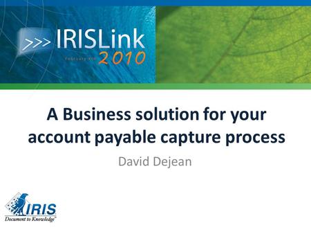 A Business solution for your account payable capture process David Dejean.