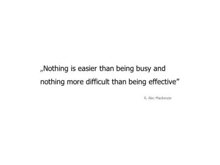 „Nothing is easier than being busy and nothing more difficult than being effective” R. Alec Mackenzie Time-consuming complaint processes result in the.