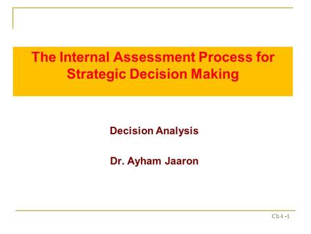 Ch 4 -1 The Internal Assessment Process for Strategic Decision Making Decision Analysis Dr. Ayham Jaaron.