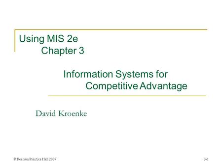 © Pearson Prentice Hall 20093-1 David Kroenke Using MIS 2e Chapter 3 Information Systems for Competitive Advantage.