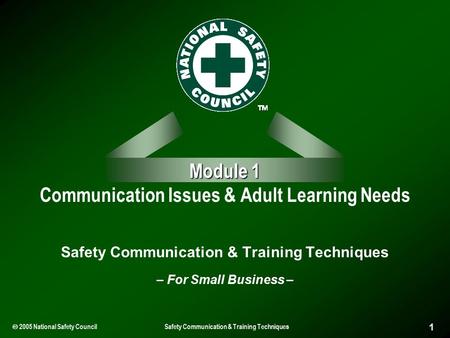  2005 National Safety Council Safety Communication & Training Techniques 1 Module 1 Module 1 Communication Issues & Adult Learning Needs Safety Communication.