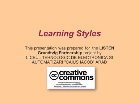 Learning Styles This presentation was prepared for the LISTEN Grundtvig Partnership project by LICEUL TEHNOLOGIC DE ELECTRONICA SI AUTOMATIZARI CAIUS.