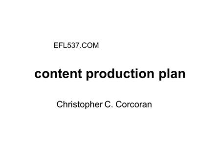 Content production plan Christopher C. Corcoran EFL537.COM.