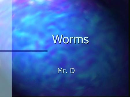 Worms Mr. D.