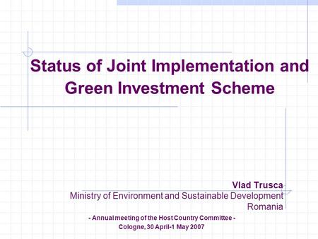 Status of Joint Implementation and Green Investment Scheme Vlad Trusca Ministry of Environment and Sustainable Development Romania - Annual meeting of.