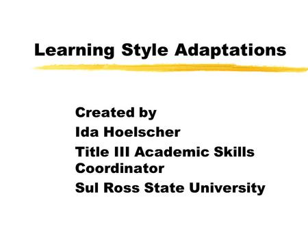 Learning Style Adaptations Created by Ida Hoelscher Title III Academic Skills Coordinator Sul Ross State University.