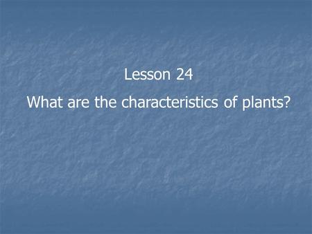 What are the characteristics of plants?