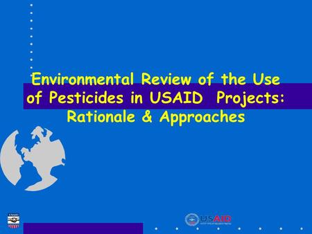Environmental Review of the Use of Pesticides in USAID Projects: Rationale & Approaches.