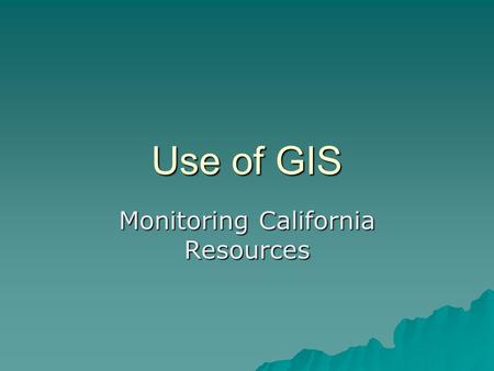Use of GIS Monitoring California Resources. Data fusion, remote sensing and predicitions.