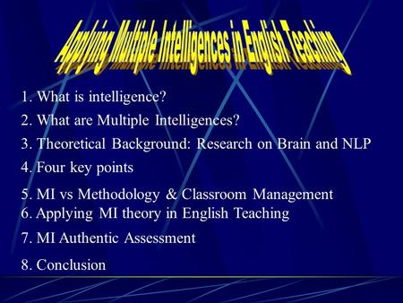 3. Theoretical Background: Research on Brain and NLP 1. What is intelligence? 2. What are Multiple Intelligences? 4. Four key points 5. MI vs Methodology.