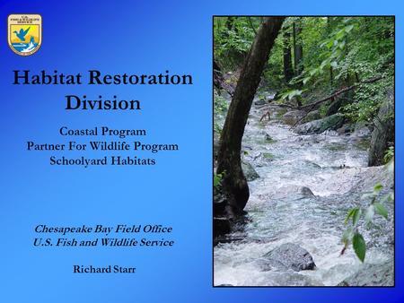 Habitat Restoration Division Coastal Program Partner For Wildlife Program Schoolyard Habitats Chesapeake Bay Field Office U.S. Fish and Wildlife Service.
