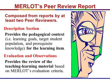 MERLOT’s Peer Review Report Composed from reports by at least two Peer Reviewers. Description Section Provides the pedagogical context (i.e. learning goals,
