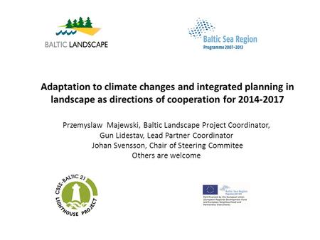 Adaptation to climate changes and integrated planning in landscape as directions of cooperation for 2014-2017 Przemyslaw Majewski, Baltic Landscape Project.