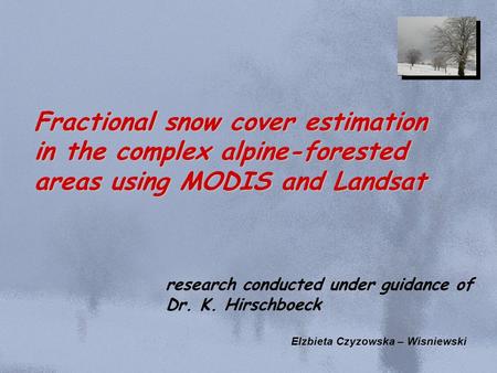 Fractional snow cover estimation in the complex alpine-forested areas using MODIS and Landsat Elzbieta Czyzowska – Wisniewski research conducted under.