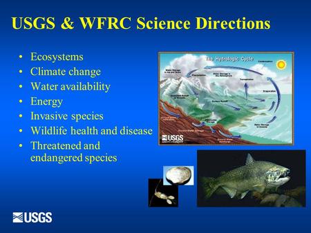 USGS & WFRC Science Directions Ecosystems Climate change Water availability Energy Invasive species Wildlife health and disease Threatened and endangered.