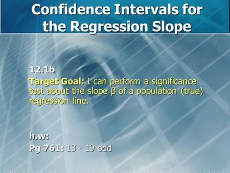 Confidence Intervals for the Regression Slope 12.1b Target Goal: I can perform a significance test about the slope β of a population (true) regression.