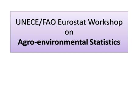 UNECE/FAO Eurostat Workshop on Agro-environmental Statistics.