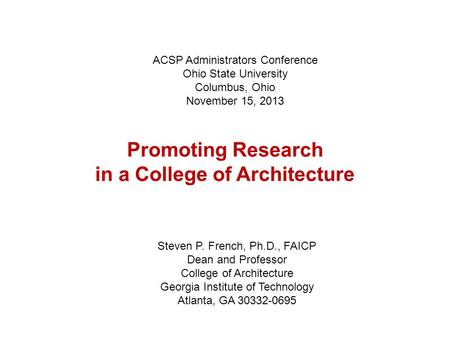 Promoting Research in a College of Architecture Steven P. French, Ph.D., FAICP Dean and Professor College of Architecture Georgia Institute of Technology.