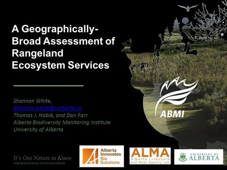 It’s Our Nature to Know Alberta Biodiversity Monitoring Institute A Geographically- Broad Assessment of Rangeland Ecosystem Services Shannon White,
