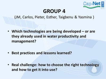 GROUP 4 (JM, Carlos, Pieter, Esther, Taigbenu & Yasmina ) Which technologies are being developed – or are they already used in water productivity and management?
