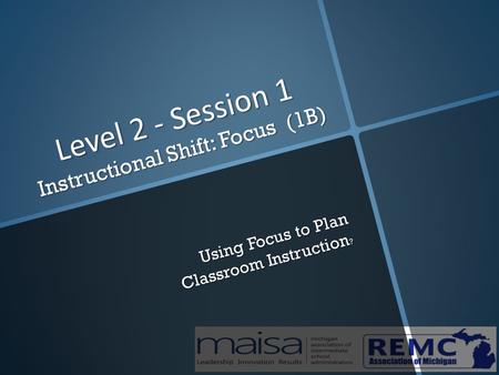 Level 2 - Session 1 Instructional Shift: Focus (1B) Using Focus to Plan Classroom Instruction ?
