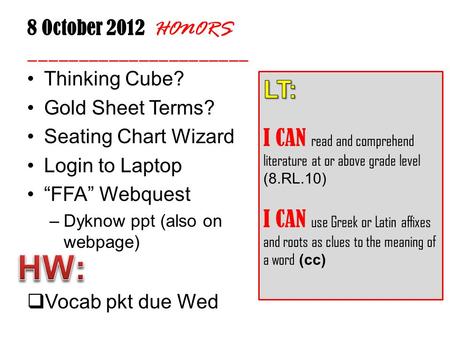 8 October 2012 HONORS ______________________ Thinking Cube? Gold Sheet Terms? Seating Chart Wizard Login to Laptop “FFA” Webquest –Dyknow ppt (also on.
