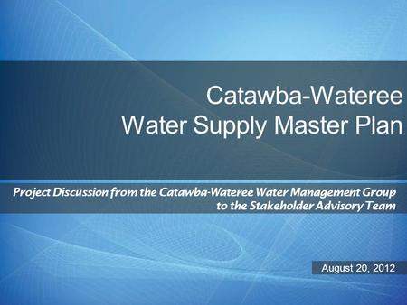 Catawba-Wateree Water Supply Master Plan Project Discussion from the Catawba-Wateree Water Management Group to the Stakeholder Advisory Team August 20,