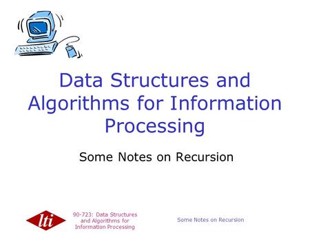 90-723: Data Structures and Algorithms for Information Processing Copyright © 1999, Carnegie Mellon. All Rights Reserved. Some Notes on Recursion Data.