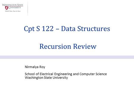 Nirmalya Roy School of Electrical Engineering and Computer Science Washington State University Cpt S 122 – Data Structures Recursion Review.