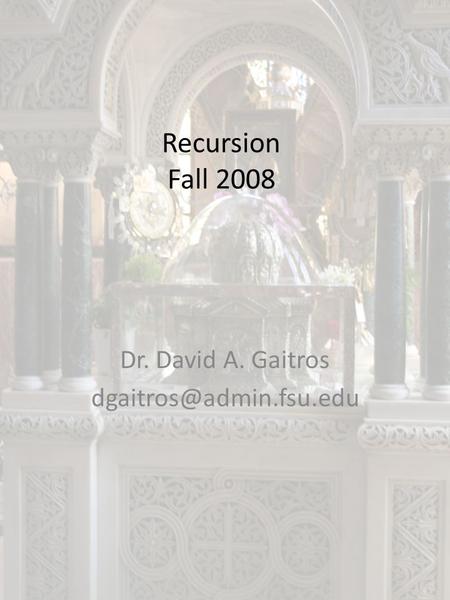 Recursion Fall 2008 Dr. David A. Gaitros