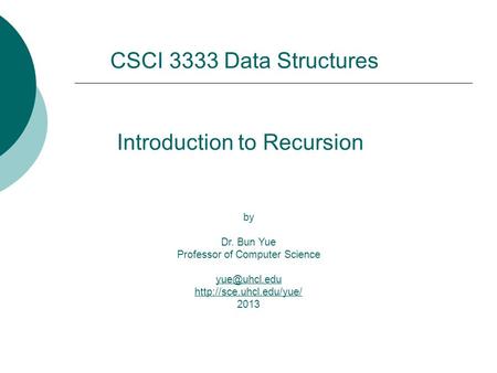 Introduction to Recursion by Dr. Bun Yue Professor of Computer Science  2013