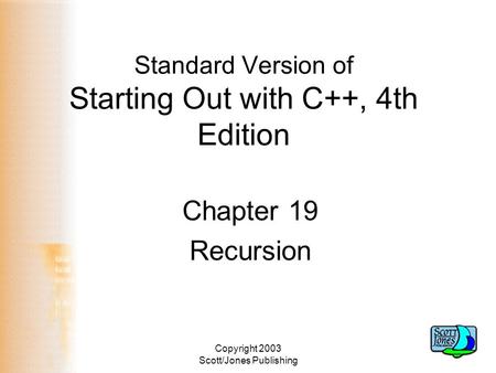 Copyright 2003 Scott/Jones Publishing Standard Version of Starting Out with C++, 4th Edition Chapter 19 Recursion.