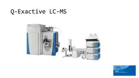Q-Exactive LC-MS. TurboFlow technology - Special columns - Complex valving - Extra pump UHPLC -Fast separation -Best separation.