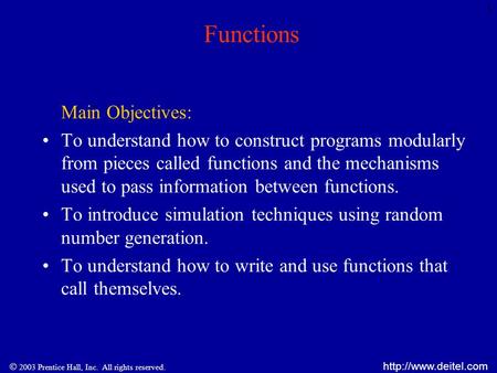  2003 Prentice Hall, Inc. All rights reserved.  1 Functions Main Objectives: To understand how to construct programs modularly from.