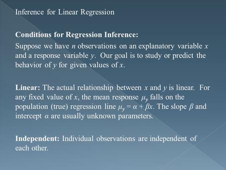 Inference for Linear Regression Conditions for Regression Inference: Suppose we have n observations on an explanatory variable x and a response variable.