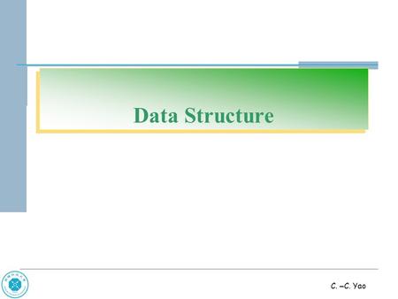 C. – C. Yao Data Structure. C. – C. Yao Chap 1 Basic Concepts.