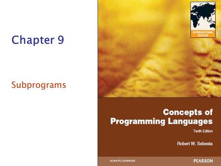 Chapter 9 Subprograms. Copyright © 2012 Addison-Wesley. All rights reserved.1-2 Chapter 9 Topics Introduction Fundamentals of Subprograms Design Issues.
