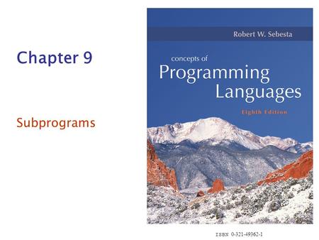 ISBN 0-321-49362-1 Chapter 9 Subprograms. Copyright © 2007 Addison-Wesley. All rights reserved.1-2 Chapter 9 Topics Introduction Fundamentals of Subprograms.
