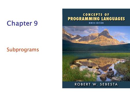 ISBN 0-321-49362-1 Chapter 9 Subprograms. Copyright © 2009 Addison-Wesley. All rights reserved.1-2 Chapter 9 Topics Introduction Fundamentals of Subprograms.