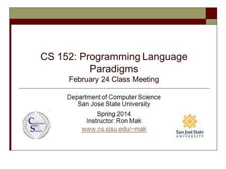 CS 152: Programming Language Paradigms February 24 Class Meeting Department of Computer Science San Jose State University Spring 2014 Instructor: Ron Mak.