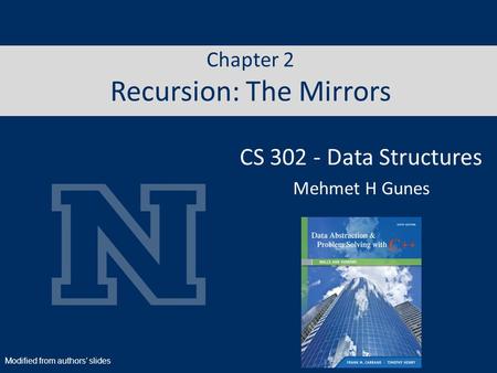 Chapter 2 Recursion: The Mirrors CS 302 - Data Structures Mehmet H Gunes Modified from authors’ slides.