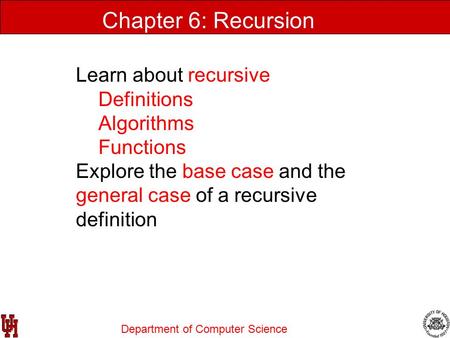 Department of Computer Science Data Structures Using C++ 2E Chapter 6: Recursion Learn about recursive Definitions Algorithms Functions Explore the base.