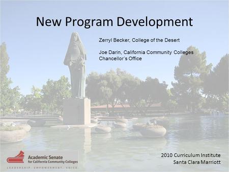 2010 Curriculum Institute Santa Clara Marriott New Program Development Zerryl Becker, College of the Desert Joe Darin, California Community Colleges Chancellor’s.