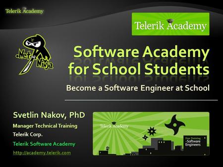 Become a Software Engineer at School Svetlin Nakov, PhD Manager Technical Training Telerik Corp.  Telerik Software Academy.