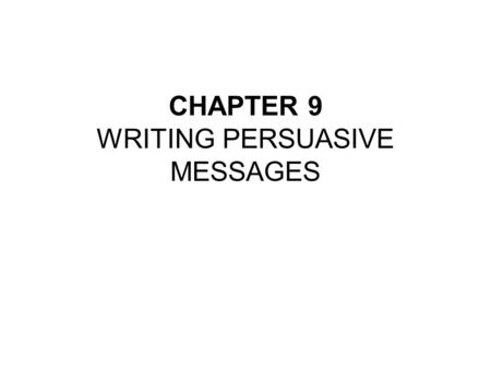 CHAPTER 9 WRITING PERSUASIVE MESSAGES