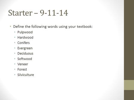 Starter – 9-11-14 Define the following words using your textbook: Pulpwood Hardwood Conifers Evergreen Deciduous Softwood Veneer Forest Silviculture.