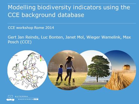 Modelling biodiversity indicators using the CCE background database CCE workshop Rome 2014 Gert Jan Reinds, Luc Bonten, Janet Mol, Wieger Wamelink, Max.