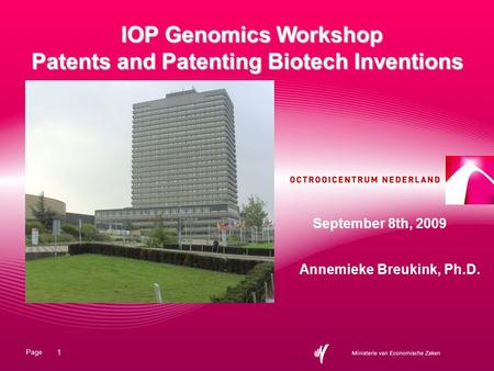 Page 1 IOP Genomics Workshop Patents and Patenting Biotech Inventions Annemieke Breukink, Ph.D. September 8th, 2009.