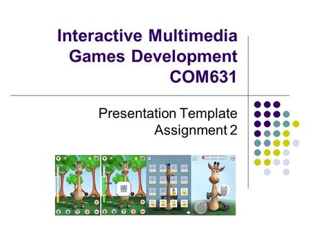 Interactive Multimedia Games Development COM631 Presentation Template Assignment 2.