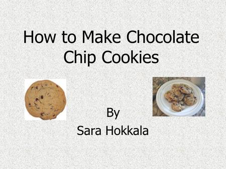 How to Make Chocolate Chip Cookies By Sara Hokkala.